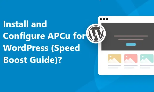 How to Install and Configure APCu for WordPress (Speed Boost Guide)? 1 Install and Configure APCu for WordPress